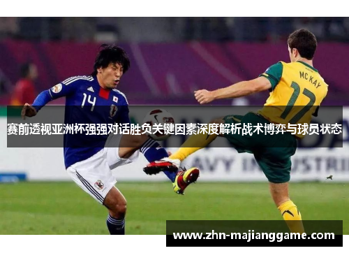 赛前透视亚洲杯强强对话胜负关键因素深度解析战术博弈与球员状态