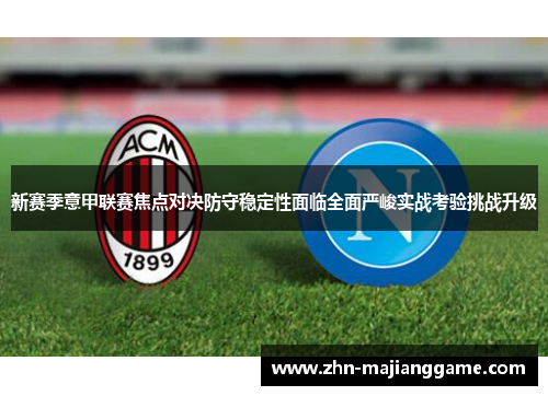 新赛季意甲联赛焦点对决防守稳定性面临全面严峻实战考验挑战升级
